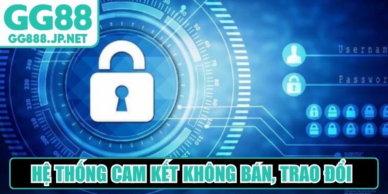 Hệ thống cam kết không bán, trao đổi hoặc tiết lộ thông tin cá nhân 