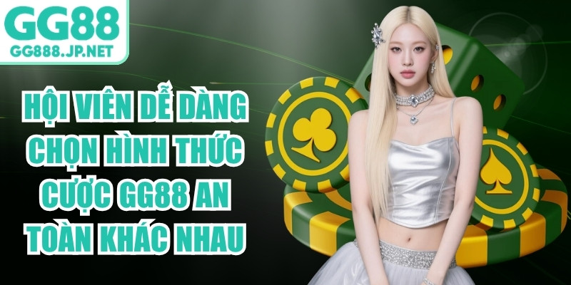 Hội viên dễ dàng chọn các hình thức cược GG88 an toàn khác nhau
