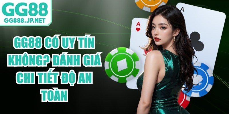 GG88 Có Uy Tín Không? Đánh Giá Chi Tiết Độ An Toàn