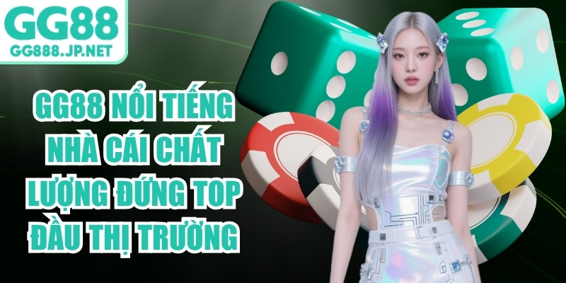 GG88 nổi tiếng là nhà cái chất lượng đứng top đầu thị trường