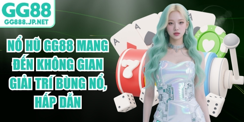 Nổ hũ GG88 mang đến không gian giải trí bùng nổ, hấp dẫn