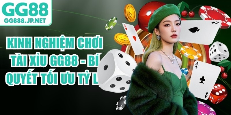 Kinh Nghiệm Chơi Tài Xỉu GG88 - Bí Quyết Tối Ưu Tỷ Lệ
