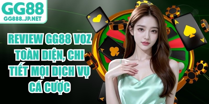 Review GG88 VOZ Toàn Diện, Chi Tiết Mọi Dịch Vụ Cá Cược