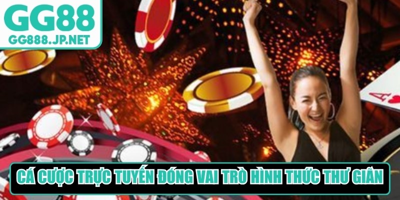 Cá cược trực tuyến chỉ nên đóng vai trò là hình thức thư giãn 
